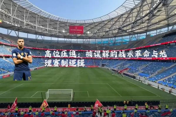 高位压迫：被误解的战术革命与地理赛制逻辑