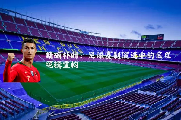 精确补时：足球赛制演进中的底层逻辑重构