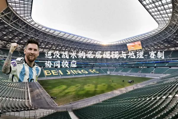 进攻战术的底层逻辑与地理-赛制协同效应