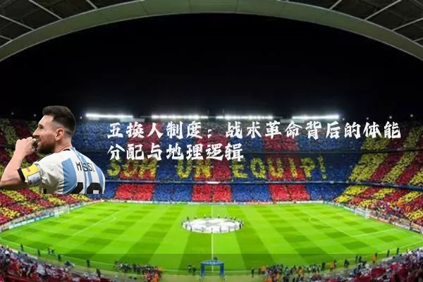 五换人制度：战术革命背后的体能分配与地理逻辑