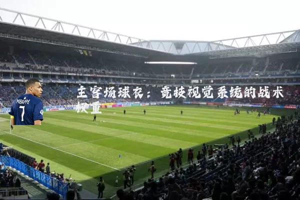 主客场球衣：竞技视觉系统的战术权重